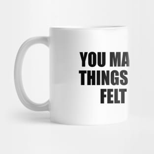 You make me feel things I've never felt before Mug